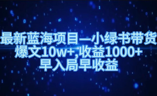 最新蓝海项目小绿书带货,爆文10w+,收益1000+,早入局早获益!!