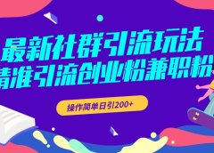 最新社群引流玩法，精准引流创业粉兼职粉，操作简单日引200+