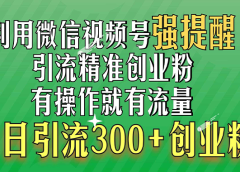 利用微信视频号“强提醒”功能,引流精准创业粉,有操作就有流量,单日引流300+创业粉