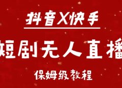 抖音快手短剧无人直播最新保姆级教程来了
