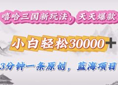 嘻哈三国分成计划,3 分钟原创即爆火,收益 4000 + 条条爆款,多种变现助小白月入 30000 + 全攻略