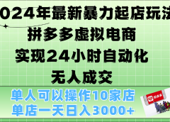 2024年最新暴力起店玩法,拼多多虚拟电商,实现24小时自动化无人成交,单人可以操作10家店,单店日入3000+