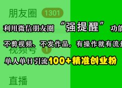 利用微信朋友圈“强提醒”功能,引流精准创业粉,不剪视频、不发作品,有操作就有流量,单人单日引流100+创业粉