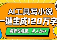 AI工具写小说,月入2w+,一键生成120万字,躺着也能赚