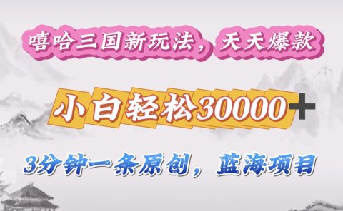 嘻哈三国分成计划,3 分钟原创即爆火,收益 4000 + 条条爆款,多种变现助小白月入 30000 + 全攻略