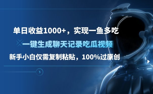 单日收益1000+,一键生成聊天记录吃瓜视频,新手小白仅需复制粘贴,100%过原创,实现一鱼多吃