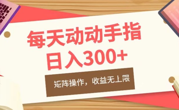 每天动动手指头,日入300+,批量操作,收益无上限