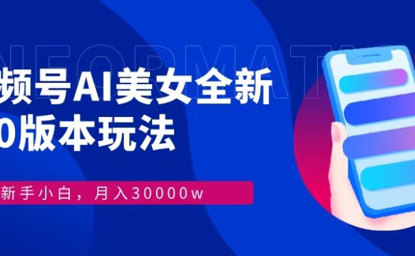 视频号AI美女全新玩法9.0 小白轻松上手 月入30000+