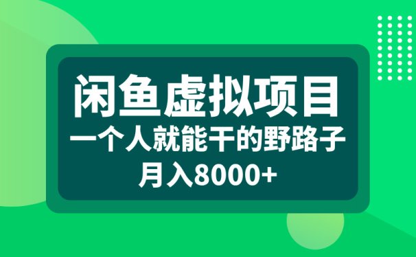 闲鱼虚拟项目,一个人就能干的野路子,月入8000+