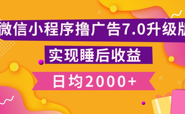 小程序撸广告最新7.0玩法,日均2000+ 全新升级玩法-小白可做