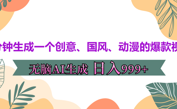 3分钟生成一个创意、国风、动漫的爆款视频,无脑AI操作,有手就行,日入999++