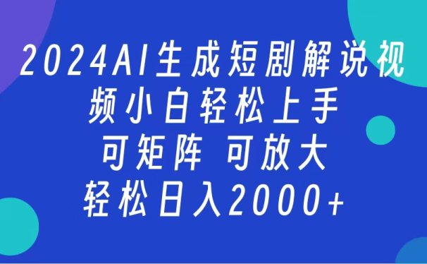 AI生成短剧解说视频 2024最新蓝海项目 小白轻松上手 日入2000+