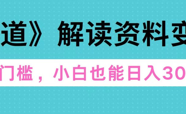 天道解读资料变现,无门槛,小白也能快速上手,稳定日入300+