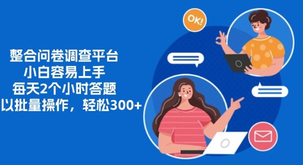 整合问卷调查平台,小白容易上手,每天2个小时答题,可以批量操作,轻松300+