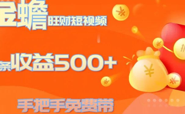 金蟾旺财短视频玩法 一条收益500+ 手把手免费带 当天可上手