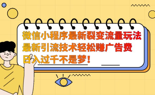 微信小程序最新裂变流量玩法,最新引流技术收益高轻松赚广告费,日入过千