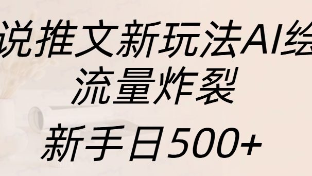 小说推文新玩法AI绘画,流量炸裂,新手日入500+