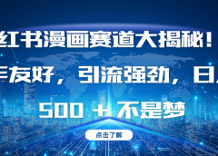 小红书漫画赛道大揭秘!新手友好,引流强劲,日入 500 + 不是梦