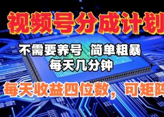 视频号分成计划,不需要养号,简单粗暴,每天几分钟,每天收益四位数,可矩阵