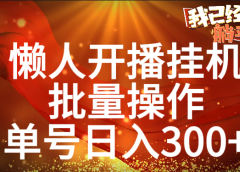 单号日入300+ 懒人开播挂机 批量操作
