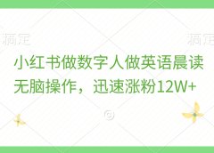 小红书做数字人做英语晨读,无脑操作,迅速涨粉12W+