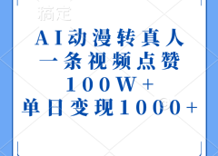 AI动漫转真人,一条视频点赞100W+,单日变现1000+