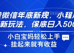 玩转微信年底新规,小程序引流新玩法,保底日入500+