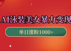 AI泳装美女暴力引流,小白3分钟一个原创视频,高效变现日赚1000+!