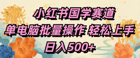 小红书国学赛道 单电脑批量操作 轻松上手 日入500+