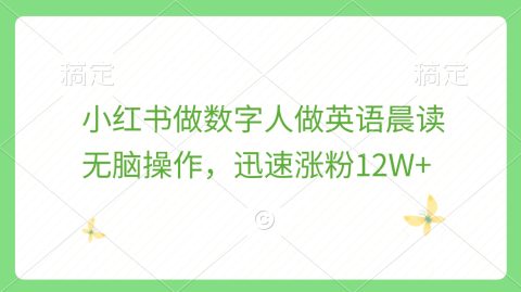 小红书做数字人做英语晨读,无脑操作,迅速涨粉12W+