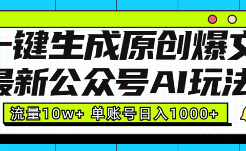 最新公众号AI玩法!一键生成原创爆文,流量10w+,单账号日入1000+