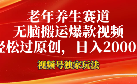 老年养生赛道,视频号最新玩法,无脑一键搬运爆款视频,轻松过原创,日入2000+