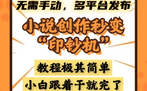 小说创作秒变“印钞机”,无需手动,多平台发布,课程极其简单,小白一学就会,单月轻松躺赚2w+