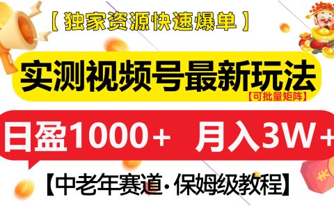 实测视频号最新玩法 中老年赛道独家资源快速爆单 可批量矩阵 日盈1000+ 月入3W+ 附保姆级教程