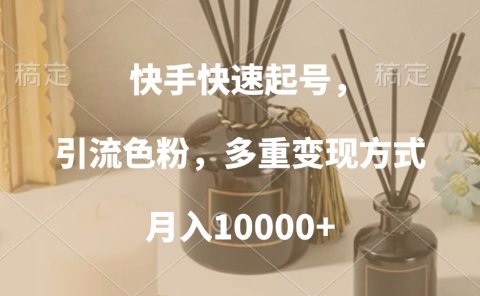 快手快速起号,引流色粉,多重变现方式,月入10000+