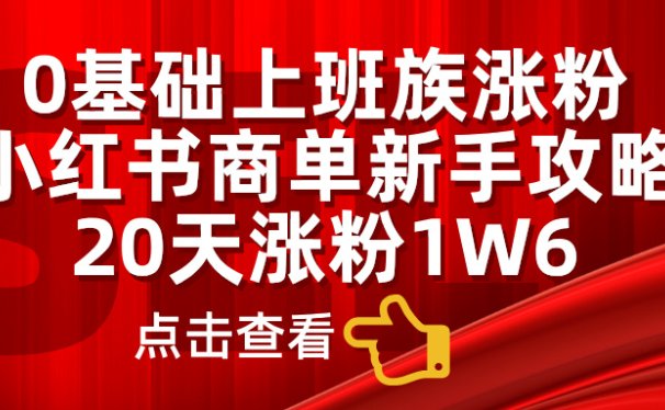 小红书商单新手攻略,20天涨粉1.6w,0基础上班族涨粉
