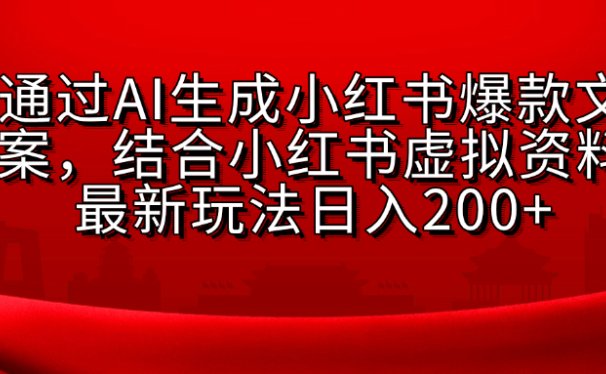 AI生成爆款文案,结合小红书虚拟资料最新玩法日入200+