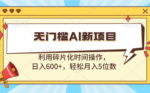 无门槛AI新项目，利用碎片化时间操作，日入600+，轻松月入5位数