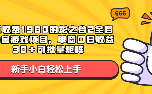 外面收费1980的龙之谷2全自动撸金游戏项目,单窗口日收益30+可批量矩阵