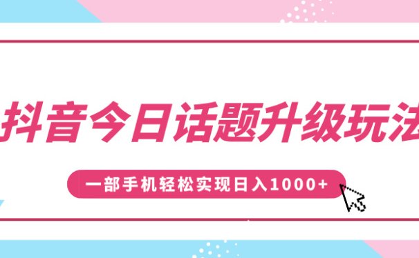 抖音今日话题升级玩法,1条作品涨粉5000,一部手机轻松实现日入1000+
