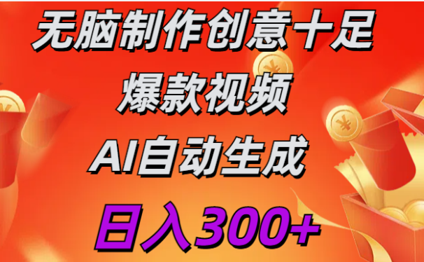 日入300+ 无脑制作 创意十足爆款视频 AI自动生成