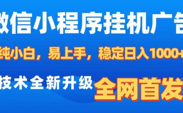 微信小程序全自动挂机广告,纯小白易上手,稳定日入1000+,技术全新升级,全网首发