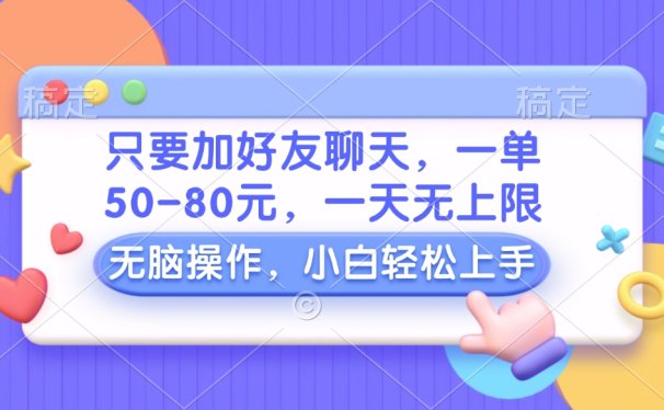 只要加好友聊天，一单50-80元，一天无上限，能做多少看你懒不懒，无脑操作