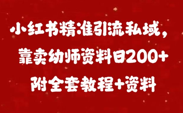 小红书精准引流私域,靠卖幼师资料日200+附全套资料