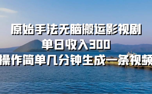 原始手法无脑搬运影视剧，单日收入300！