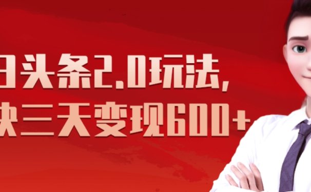 《今日头条2.0全新玩法,最快三天变现600+》