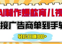 用AI制作情感育儿爆款视频,接广告商单到手软,日入300+
