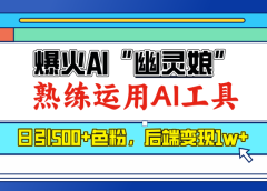 爆火AI"幽灵娘",熟练运用AI工具,日引500+色粉,后端变现1W+