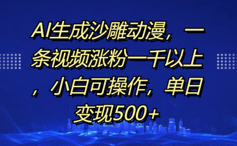 AI生成沙雕动漫,一条视频涨粉一千以上,单日变现500+,小白可操作