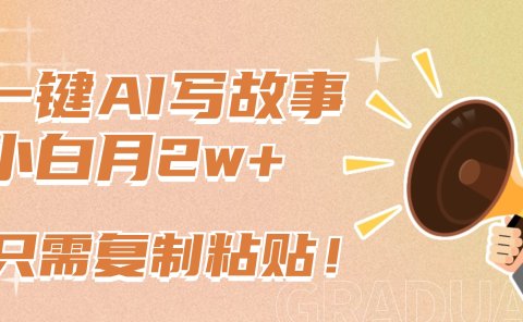 一键AI写故事,新赛道新玩法,复制粘贴,小白实现月入上万